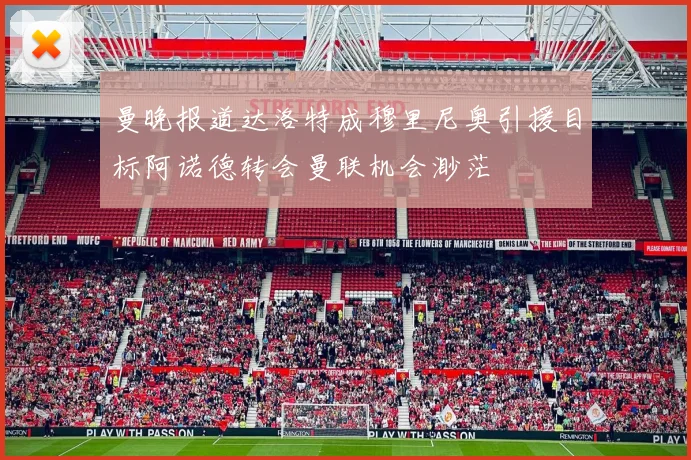 曼晚报道达洛特成穆里尼奥引援目标阿诺德转会曼联机会渺茫