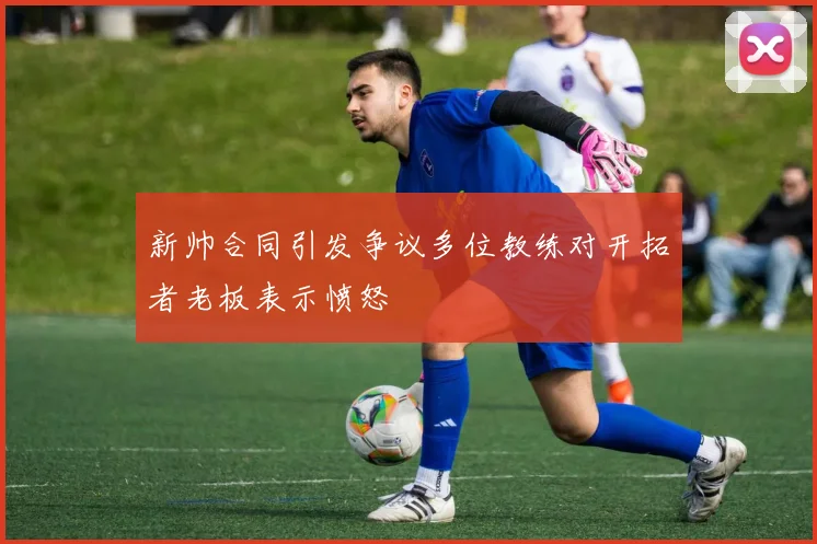 新帅合同引发争议多位教练对开拓者老板表示愤怒