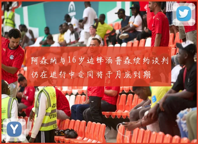 阿森纳与16岁边锋汤普森续约谈判仍在进行中合同将于月底到期